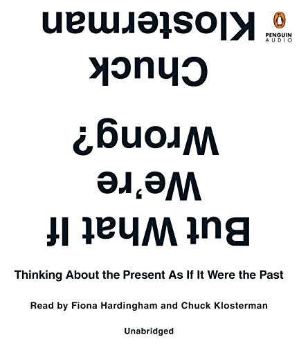 Cover of But What If We're Wrong?: Thinking About the Present As If It Were the Past