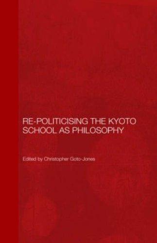 Cover of Re-Politicising the Kyoto School as Philosophy (Routledge/Leiden Series in Modern East Asian Politics and History)