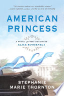 Cover of American Princess: A Novel of First Daughter Alice Roosevelt