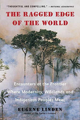 Cover of The Ragged Edge of the World: Encounters at the Frontier Where Modernity, Wildlands and Indigenous Peoples Meet