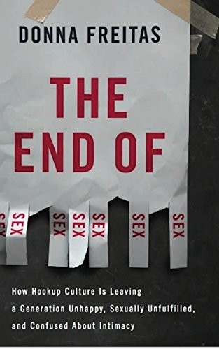 Cover of The End of Sex: How Hookup Culture is Leaving a Generation Unhappy, Sexually Unfulfilled, and Confused About Intimacy