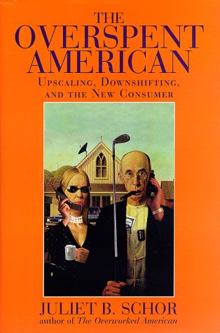 Cover of The overspent American upscaling, downshifting, and the new consumer