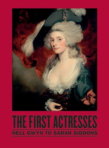 Cover of The First Actresses: From Nell Gwyn to Sarah Siddons