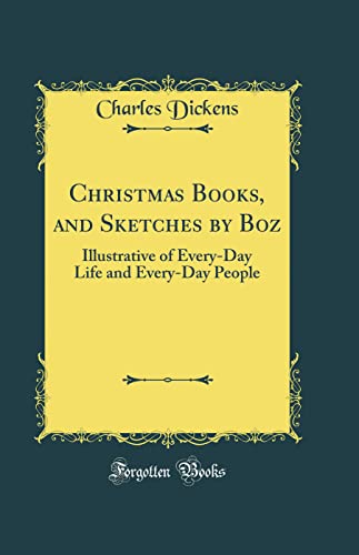 Cover of Christmas Books, and Sketches by Boz: Illustrative of Every-Day Life and Every-Day People