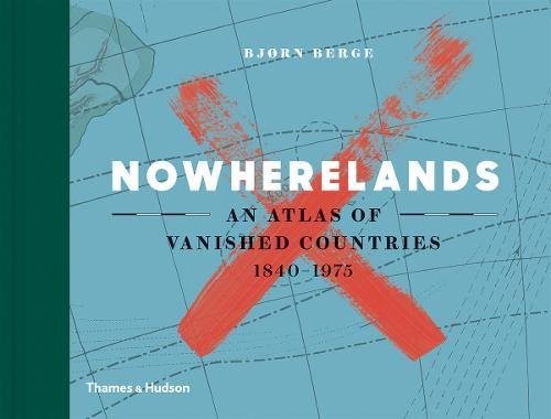 Cover of Nowherelands: An Atlas of Vanished Countries 1840-1975