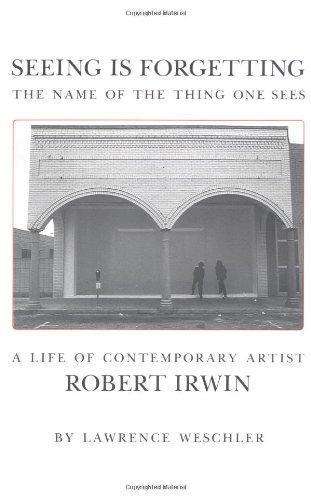 Cover of Seeing Is Forgetting the Name of the Thing One Sees: A Life of Contemporary Artist Robert Irwin