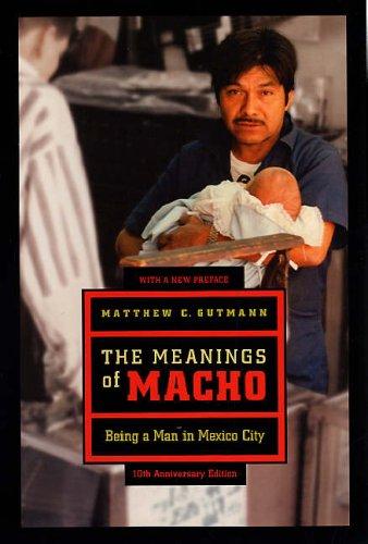 Cover of The Meanings of Macho: Being a Man in Mexico City