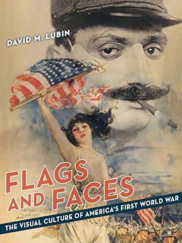 Cover of Flags and Faces: The Visual Culture of America's First World War (Franklin D. Murphy Lectures)