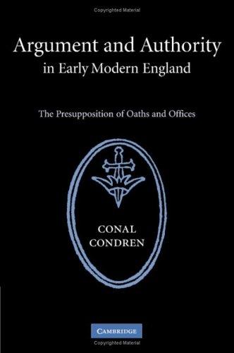 Cover of ARGUMENT AND AUTHORITY IN EARLY MODERN ENGLAND: THE PRESUPPOSITION OF OATHS AND OFFICES
