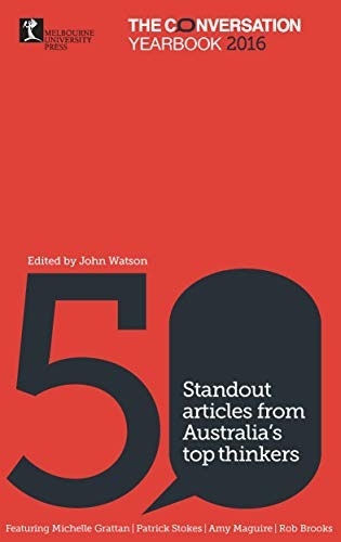 Cover of The Conversation Yearbook 2016: 50 Standout Articles from Australia’s Top Thinkers