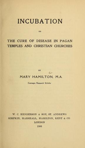 Cover of Incubation, or, The cure of disease in pagan temples and Christian churches
