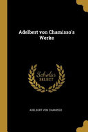 Cover of Adelbert Von Chamisso's Werke