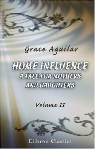 Cover of Home Influence. A Tale for Mothers and Daughters