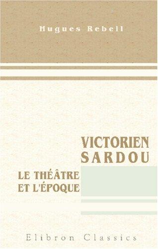 Cover of Victorien Sardou. Le théâtre et l\'époque