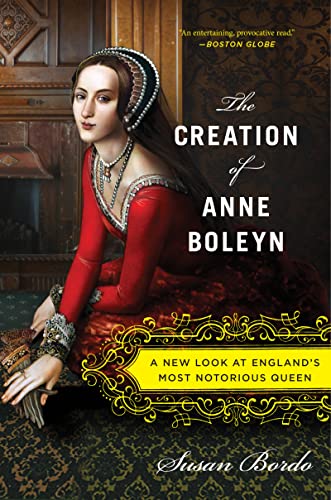 Cover of The Creation of Anne Boleyn: A New Look at England's Most Notorious Queen