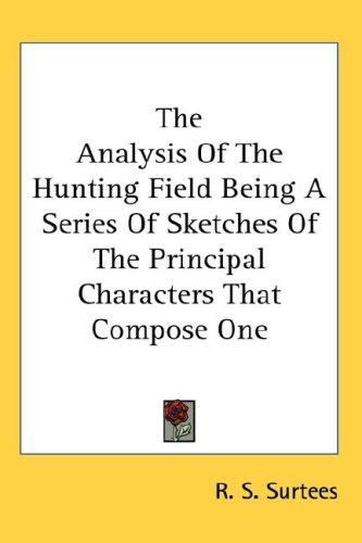 Cover of The Analysis Of The Hunting Field Being A Series Of Sketches Of The Principal Characters That Compose One