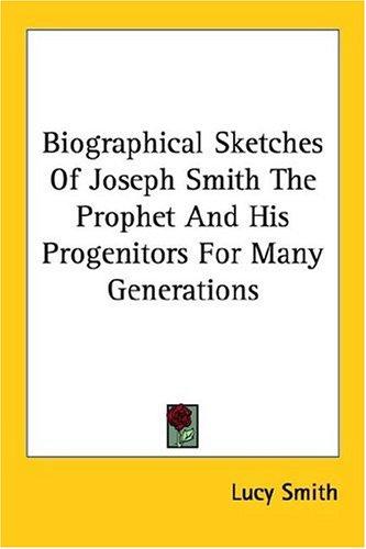 Cover of Biographical Sketches Of Joseph Smith The Prophet And His Progenitors For Many Generations