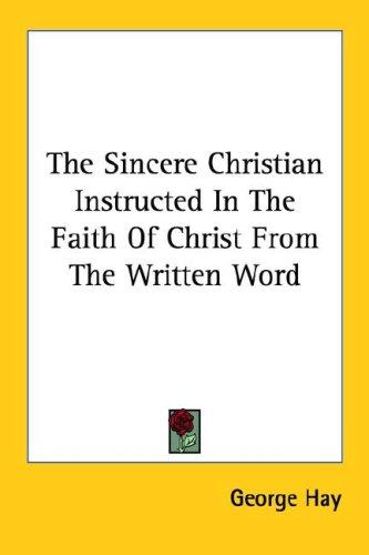 Cover of The Sincere Christian Instructed In The Faith Of Christ From The Written Word