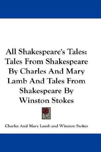 Cover of All Shakespeare's Tales: Tales From Shakespeare By Charles And Mary Lamb And Tales From Shakespeare By Winston Stokes