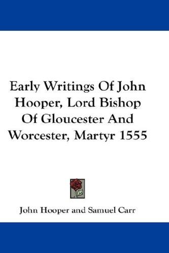 Cover of Early Writings Of John Hooper, Lord Bishop Of Gloucester And Worcester, Martyr 1555