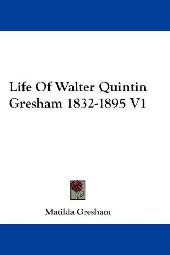 Cover of Life Of Walter Quintin Gresham 1832-1895 V1