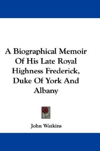 Cover of A Biographical Memoir Of His Late Royal Highness Frederick, Duke Of York And Albany