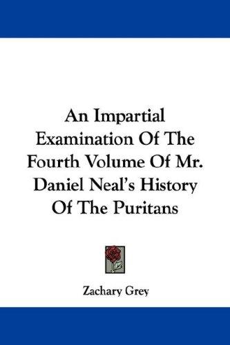 Cover of An Impartial Examination Of The Fourth Volume Of Mr. Daniel Neal's History Of The Puritans