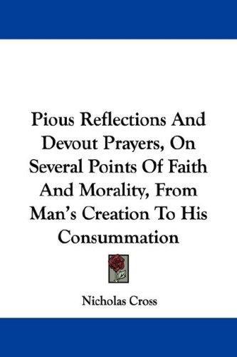 Cover of Pious Reflections And Devout Prayers, On Several Points Of Faith And Morality, From Man's Creation To His Consummation