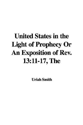 Cover of The United States In The Light Of Prophecy: Or An Exposition Of Rev. 13:11-17
