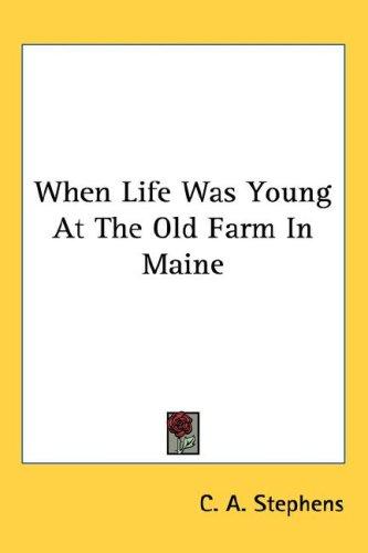 Cover of When Life Was Young At The Old Farm In Maine