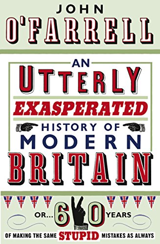 Cover of An Utterly Exasperated History of Modern Britain: or Sixty Years of Making the Same Stupid Mistakes as Always