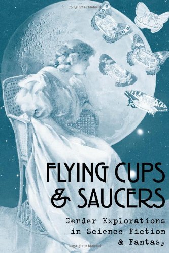 Cover of Flying Cups & Saucers: Gender Explorations in Science Fiction & Fantasy