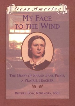 Cover of My Face to the Wind: The Diary of Sarah Jane Price, a Prairie Teacher, Broken Bow, Nebraska ~ 1881