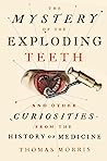 Cover of The Mystery of the Exploding Teeth: And Other Curiosities from the History of Medicine