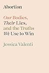 Cover of Abortion: Our Bodies, Their Lies, and the Truths We Use to Win