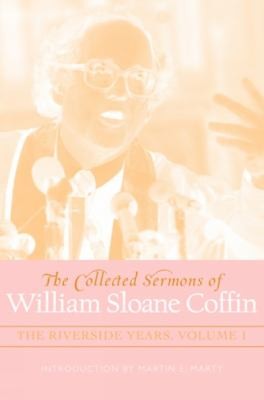 Cover of The Collected Sermons Of William Sloane Coffin The Riverside Years
