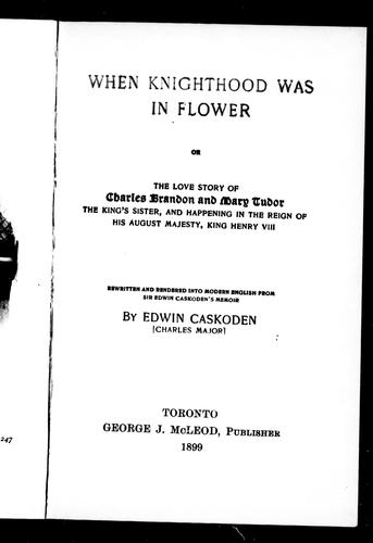 Cover of When knighthood was in flower, or, The love story of Charles Brandon and Mary Tudor