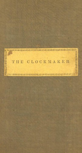 Cover of The clockmaker, or, The sayings and doings of Samuel Slick of Slickville