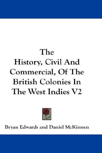 Cover of The History, Civil and Commercial, of the British Colonies in the West Indies ...: In Two Volumes