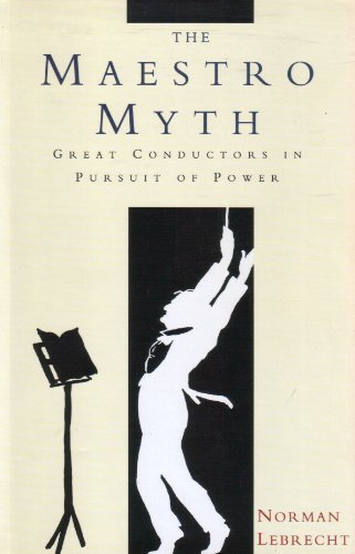 Cover of The Maestro Myth: Great Conductors in Pursuit of Power