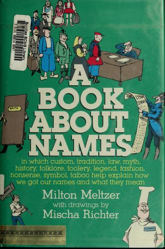 Cover of A Book About Names: In Which Custom, Tradition, Law, Myth, History, Folklore, Foolery, Legend, Fashion, Nonsense, Symbol, Taboo Help Explain How We