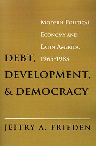 Cover of Debt, Development and Democracy, Modern Political Economy and Latin America, 1965-1985