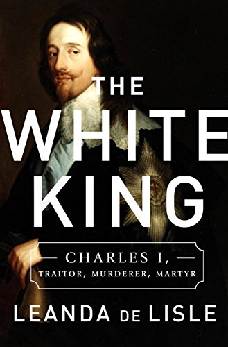 Cover of The White King: Charles I, Traitor, Murderer, Martyr
