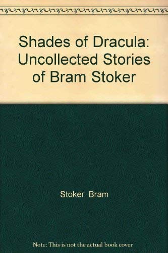 Cover of Shades of Dracula: The Uncollected Stories of Bram Stoker