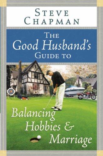 Cover of The Good Husband's Guide to Balancing Hobbies and Marriage (Chapman, Steve)