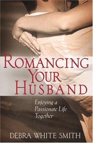 Cover of Romancing Your Husband: Enjoying a Passionate Life Together