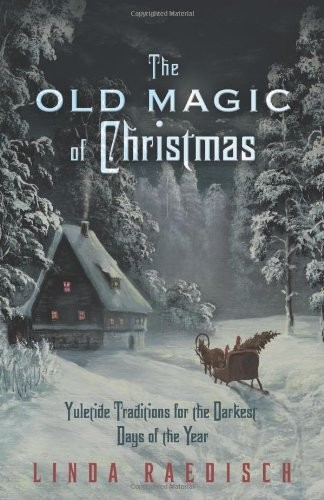 Cover of The Old Magic of Christmas: Yuletide Traditions for the Darkest Days of the Year