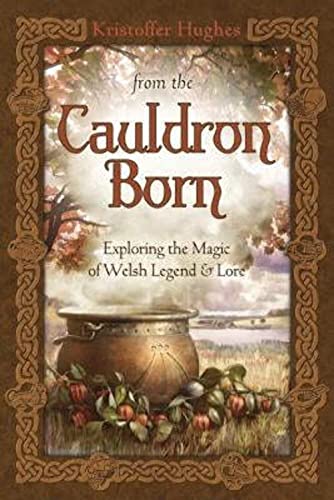 Cover of From the Cauldron Born: Exploring the Magic of Welsh Legend & Lore
