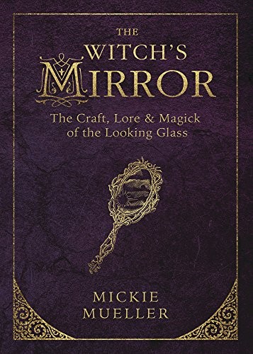 Cover of The Witch's Mirror: The Craft, Lore & Magick of the Looking Glass (The Witch's Tools Series)