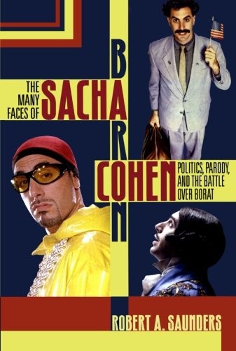Cover of The Many Faces of Sacha Baron Cohen: Politics, Parody, and the Battle over Borat